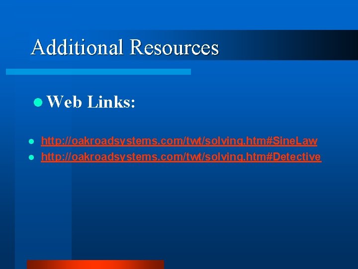 Additional Resources l Web Links: http: //oakroadsystems. com/twt/solving. htm#Sine. Law l http: //oakroadsystems. com/twt/solving.