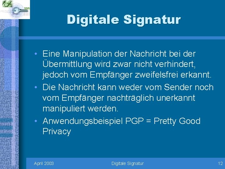 Digitale Signatur • Eine Manipulation der Nachricht bei der Übermittlung wird zwar nicht verhindert,