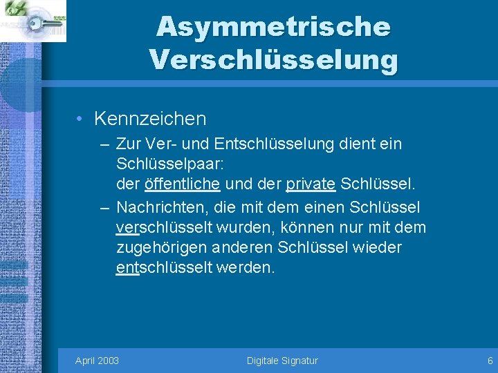 Asymmetrische Verschlüsselung • Kennzeichen – Zur Ver- und Entschlüsselung dient ein Schlüsselpaar: der öffentliche