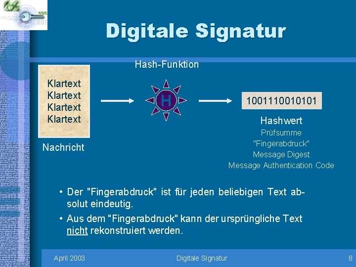 Digitale Signatur Hash-Funktion Klartext H 1001110010101 Hashwert Prüfsumme "Fingerabdruck" Message Digest Message Authentication Code