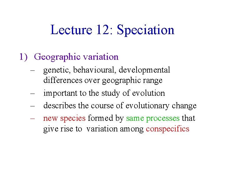 Lecture 12: Speciation 1) Geographic variation – genetic, behavioural, developmental differences over geographic range