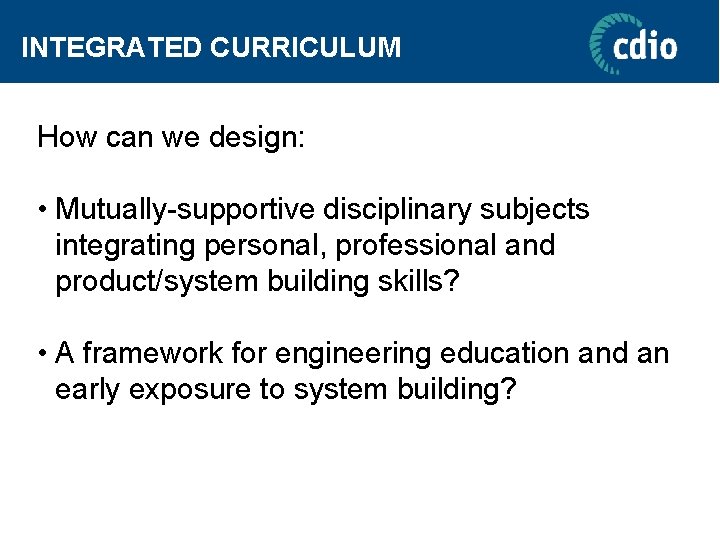 INTEGRATED CURRICULUM How can we design: • Mutually-supportive disciplinary subjects integrating personal, professional and