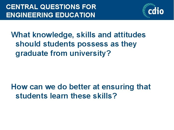 CENTRAL QUESTIONS FOR ENGINEERING EDUCATION What knowledge, skills and attitudes should students possess as