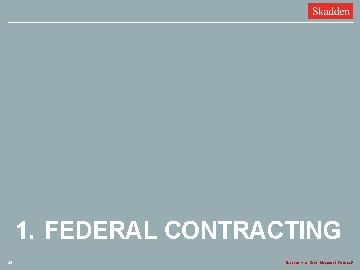 1. FEDERAL CONTRACTING 26 Skadden, Arps, Slate, Meagher & Flom LLP 