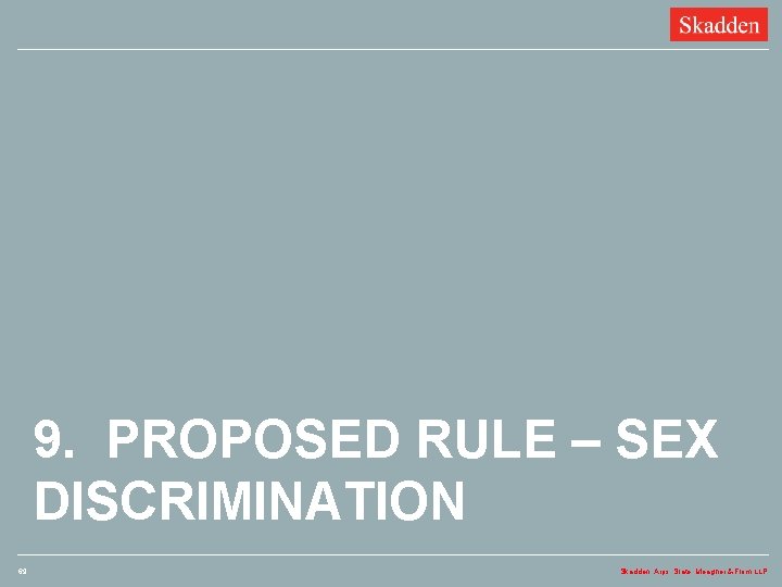 9. PROPOSED RULE – SEX DISCRIMINATION 69 Skadden, Arps, Slate, Meagher & Flom LLP