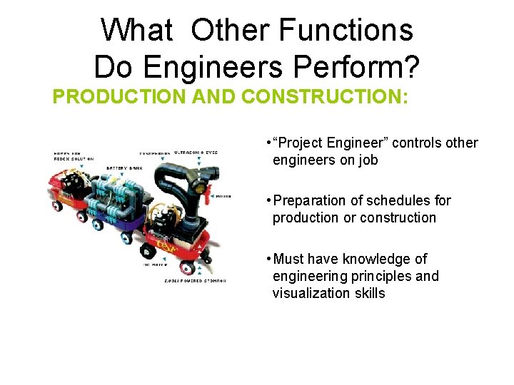 What Other Functions Do Engineers Perform? PRODUCTION AND CONSTRUCTION: • “Project Engineer” controls other