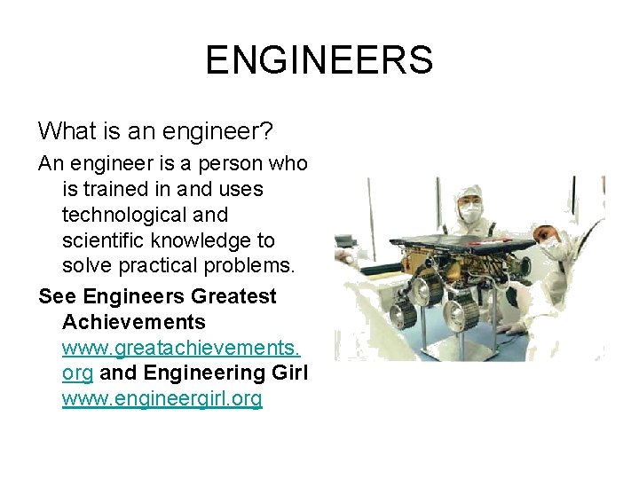 ENGINEERS What is an engineer? An engineer is a person who is trained in