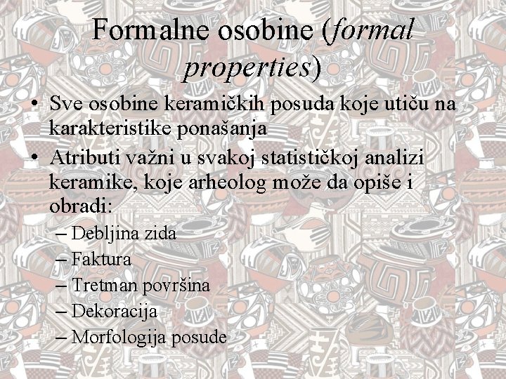 Formalne osobine (formal properties) • Sve osobine keramičkih posuda koje utiču na karakteristike ponašanja