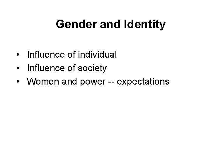 Gender and Identity • Influence of individual • Influence of society • Women and