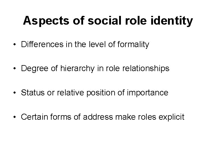 Aspects of social role identity • Differences in the level of formality • Degree