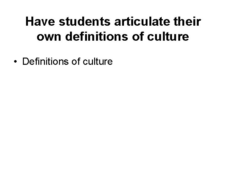 Have students articulate their own definitions of culture • Definitions of culture 