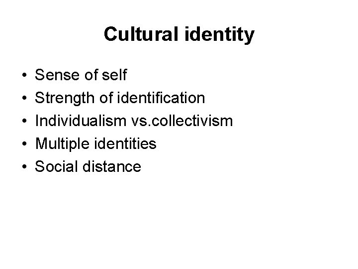 Cultural identity • • • Sense of self Strength of identification Individualism vs. collectivism