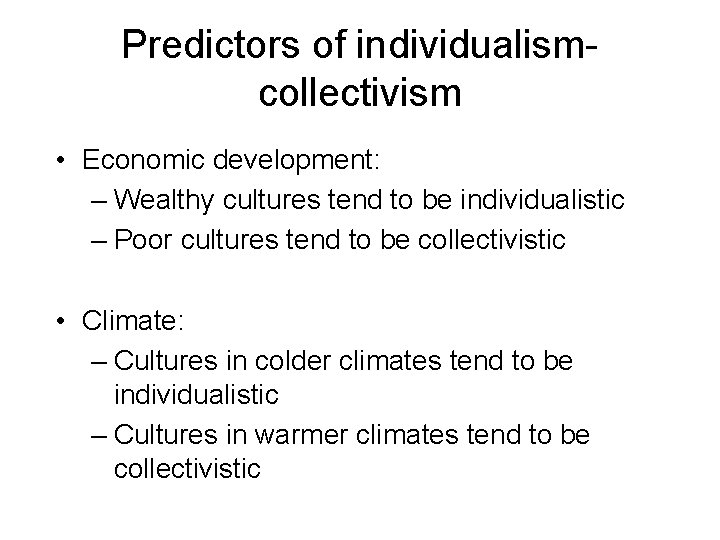 Predictors of individualismcollectivism • Economic development: – Wealthy cultures tend to be individualistic –