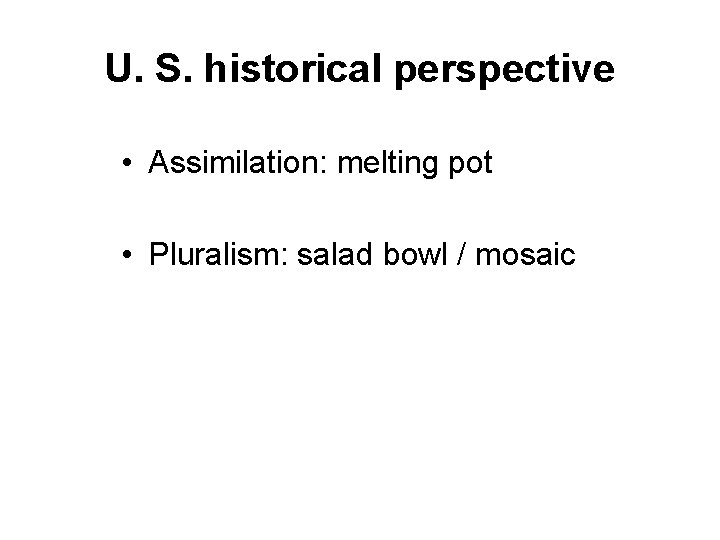 U. S. historical perspective • Assimilation: melting pot • Pluralism: salad bowl / mosaic