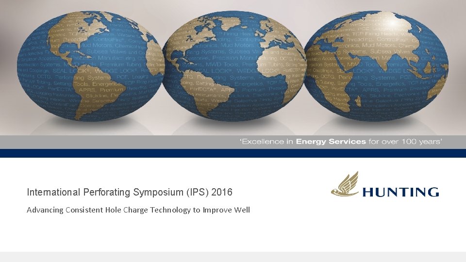 International Perforating Symposium (IPS) 2016 Advancing Consistent Hole Charge Technology to Improve Well 