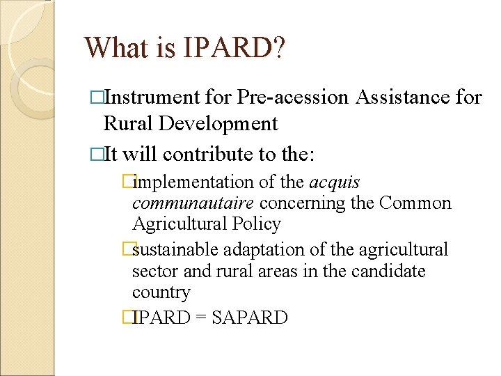 What is IPARD? �Instrument for Pre-acession Assistance for Rural Development �It will contribute to What is IPARD? �Instrument for Pre-acession Assistance for Rural Development �It will contribute to