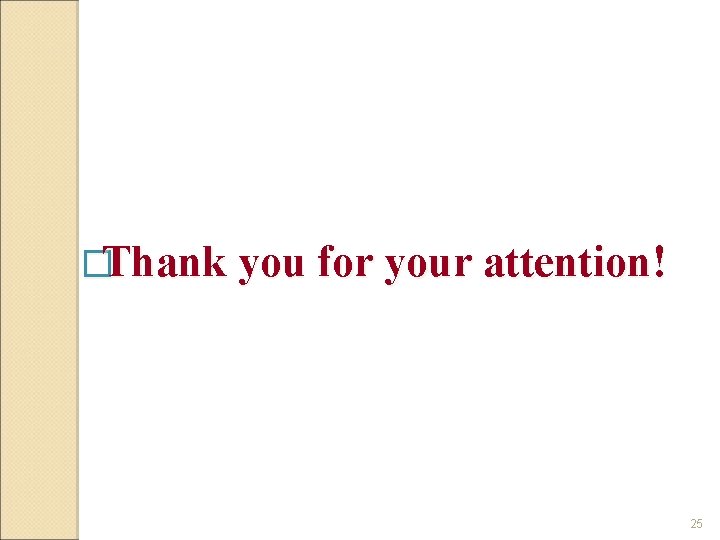 �Thank you for your attention! 25 �Thank you for your attention! 25