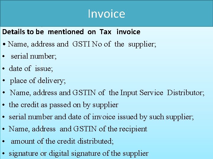 Invoice Details to be mentioned on Tax invoice • Name, address and GSTI No