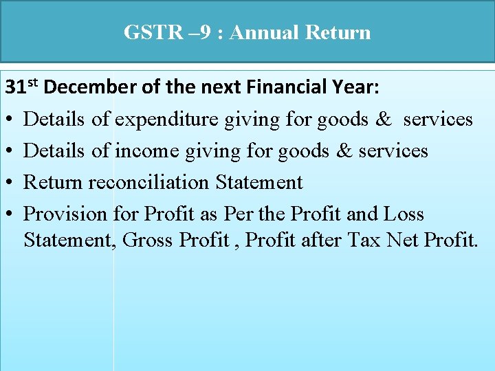 GSTR – 9 : Annual Return 31 st December of the next Financial Year: