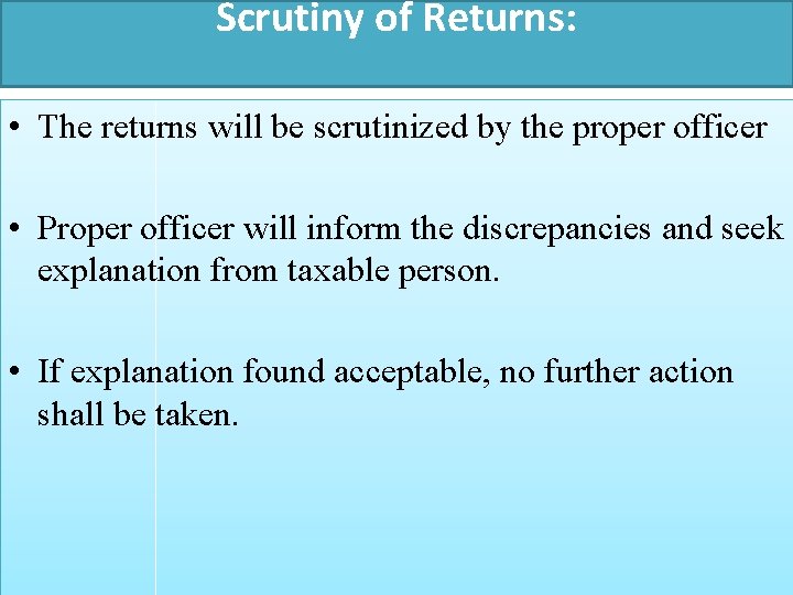 Scrutiny of Returns: • The returns will be scrutinized by the proper officer •