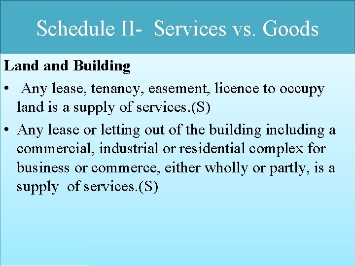 Schedule II- Services vs. Goods Land Building • Any lease, tenancy, easement, licence to