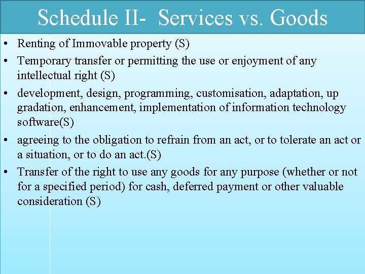 Schedule II- Services vs. Goods • Renting of Immovable property (S) • Temporary transfer