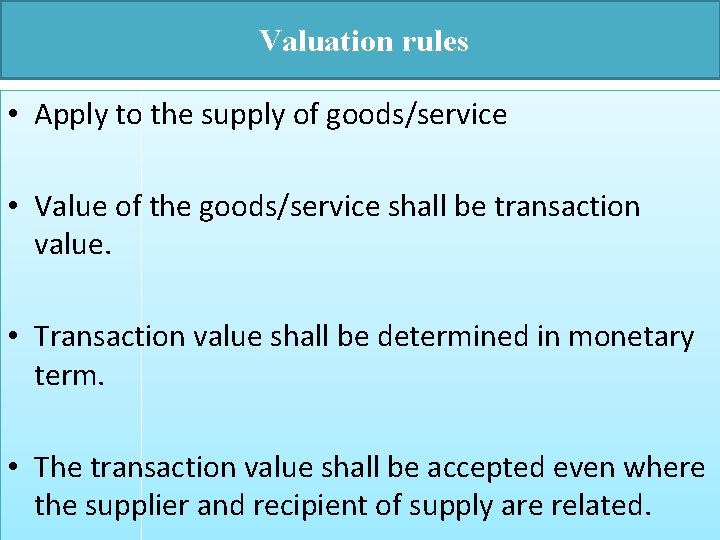 Valuation rules • Apply to the supply of goods/service • Value of the goods/service