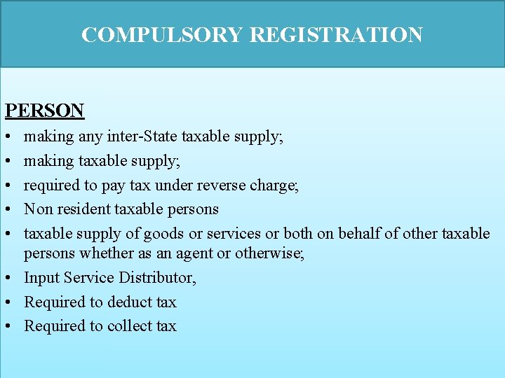 COMPULSORY REGISTRATION PERSON • • • making any inter-State taxable supply; making taxable supply;