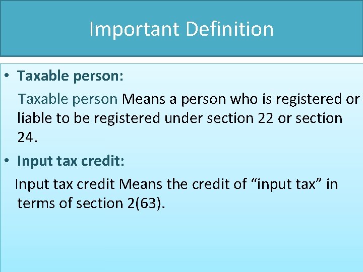 Important Definition • Taxable person: Taxable person Means a person who is registered or