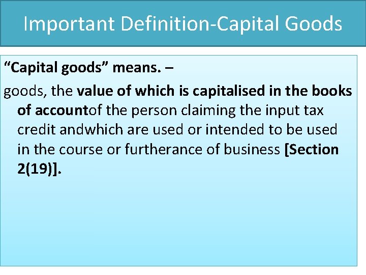 Important Definition-Capital Goods “Capital goods” means. – goods, the value of which is capitalised