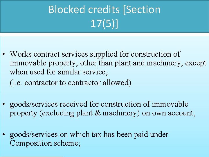 Blocked credits [Section 17(5)] • Works contract services supplied for construction of immovable property,