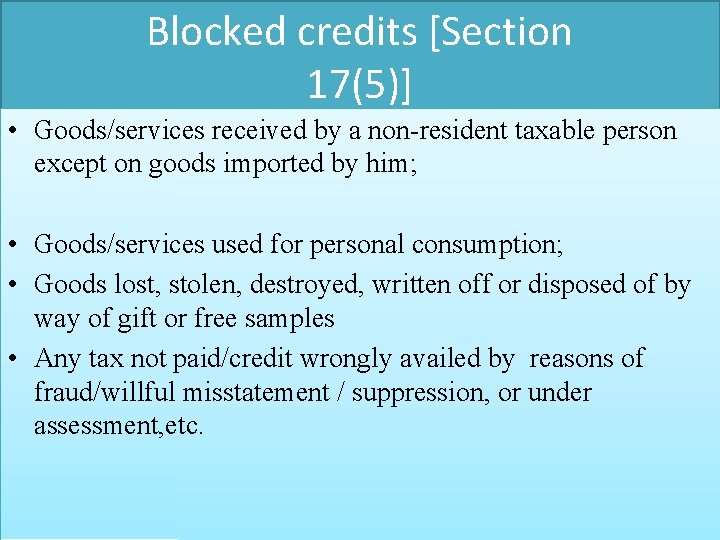 Blocked credits [Section 17(5)] • Goods/services received by a non-resident taxable person except on