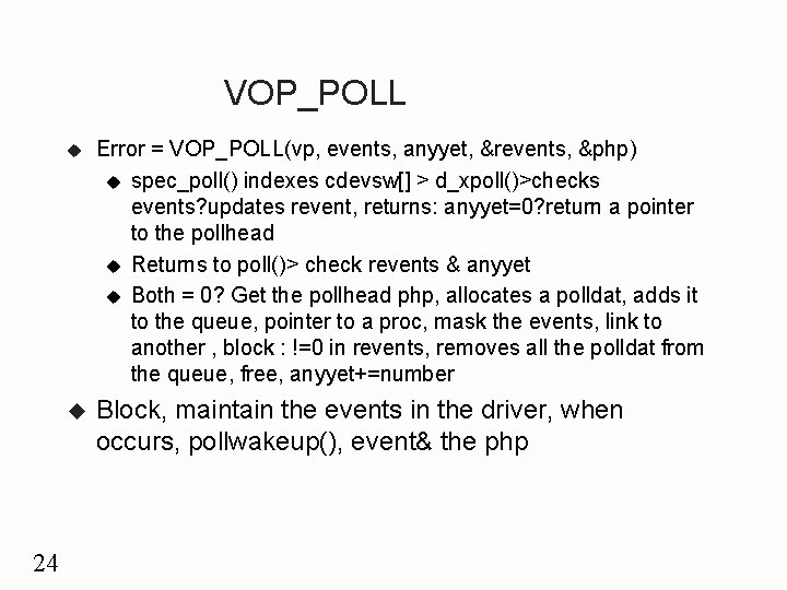 VOP_POLL 24 u Error = VOP_POLL(vp, events, anyyet, &revents, &php) u spec_poll() indexes cdevsw[]