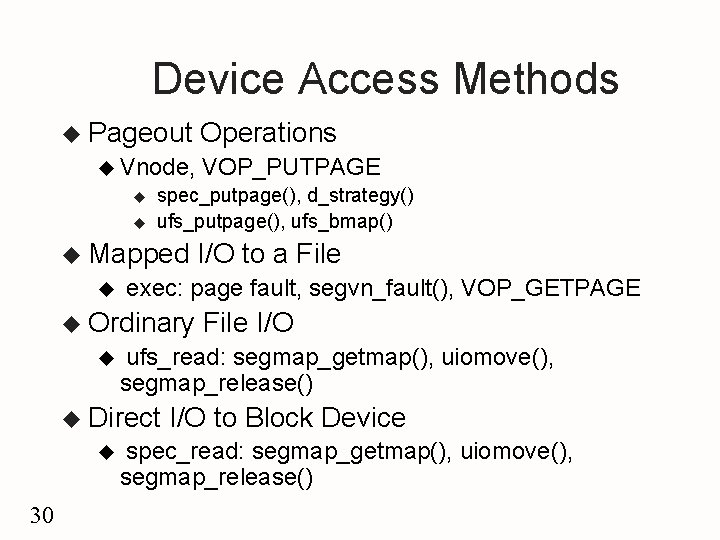 Device Access Methods u Pageout u Vnode, u u 30 File I/O ufs_read: segmap_getmap(),