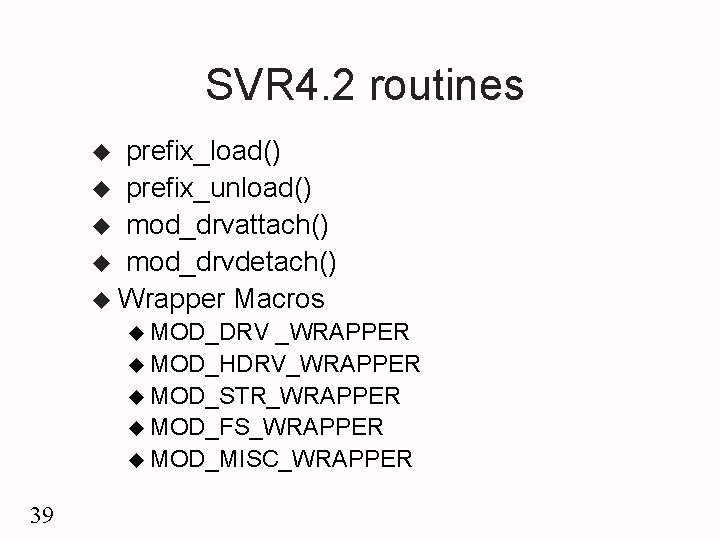 SVR 4. 2 routines prefix_load() u prefix_unload() u mod_drvattach() u mod_drvdetach() u Wrapper Macros