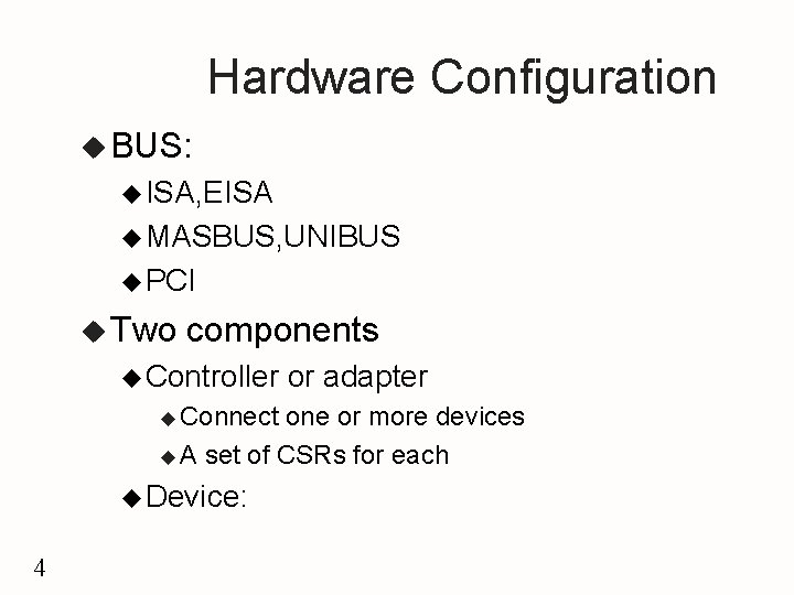 Hardware Configuration u BUS: u ISA, EISA u MASBUS, UNIBUS u PCI u Two