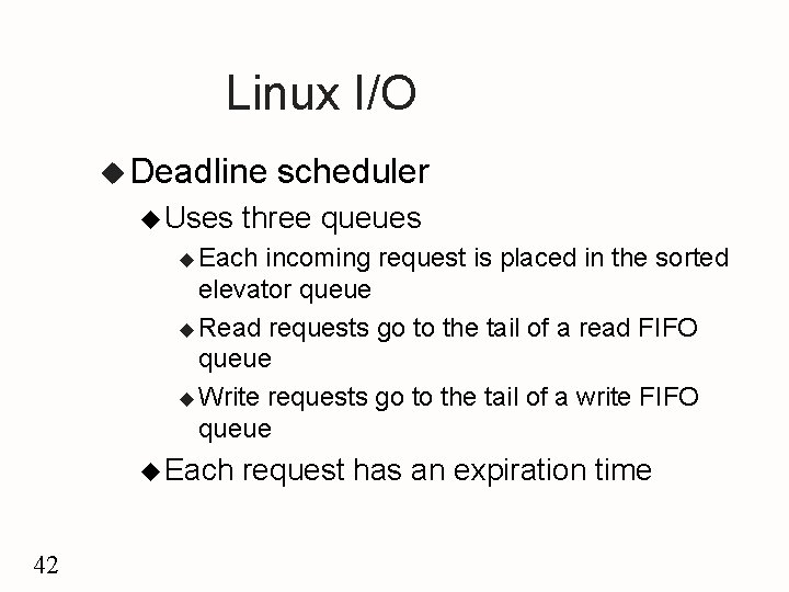 Linux I/O u Deadline u Uses scheduler three queues u Each incoming request is