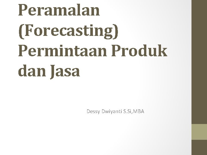 Peramalan (Forecasting) Permintaan Produk dan Jasa Dessy Dwiyanti S. Si, MBA 