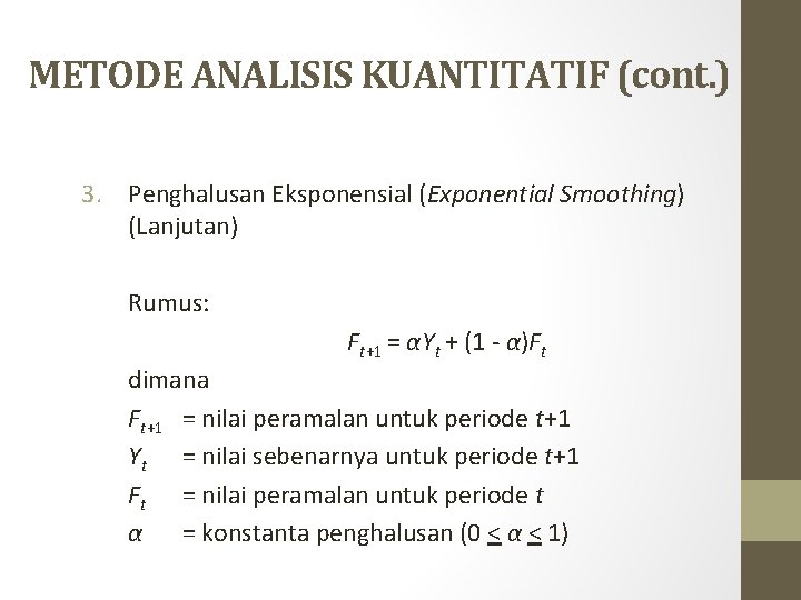 METODE ANALISIS KUANTITATIF (cont. ) 3. Penghalusan Eksponensial (Exponential Smoothing) (Lanjutan) Rumus: Ft+1 =