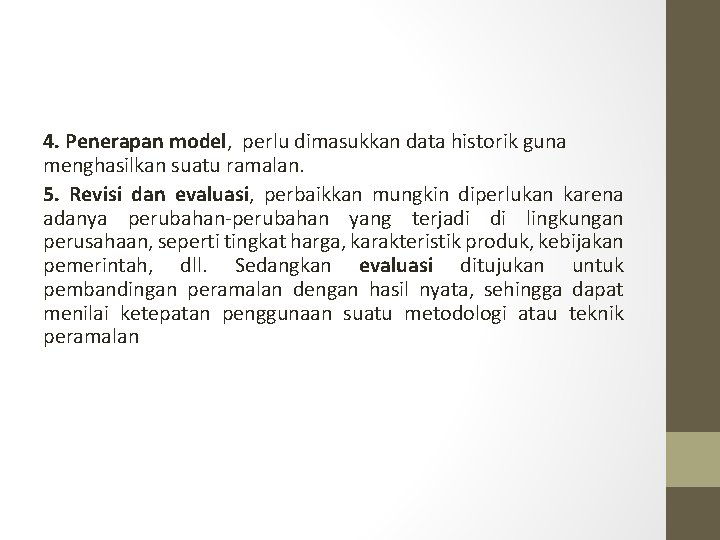4. Penerapan model, perlu dimasukkan data historik guna menghasilkan suatu ramalan. 5. Revisi dan