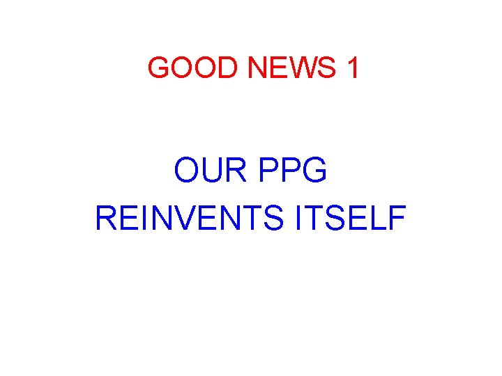 GOOD NEWS 1 OUR PPG REINVENTS ITSELF 