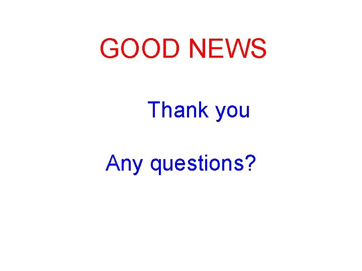 GOOD NEWS Thank you Any questions? 
