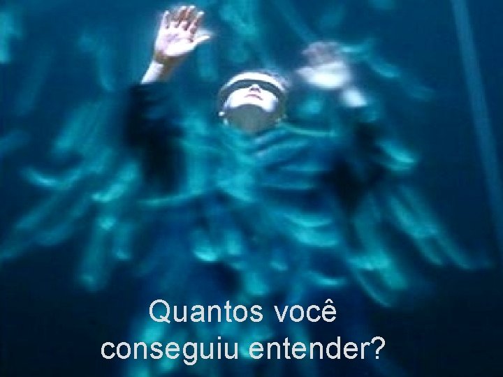 Quantos você conseguiu entender? 