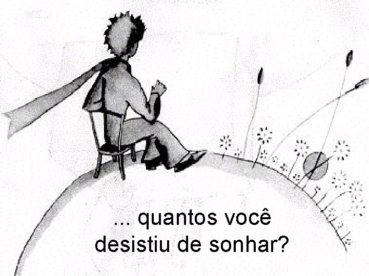 . . . quantos você desistiu de sonhar? 