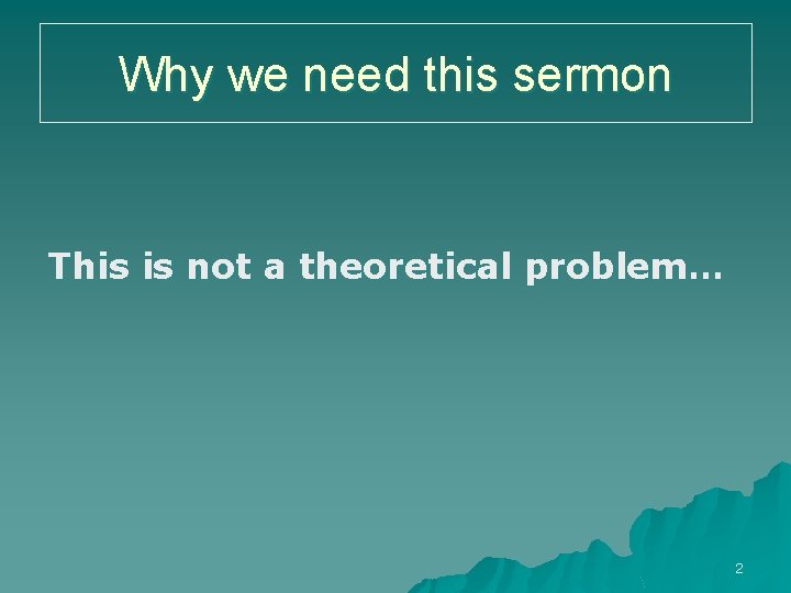 Why we need this sermon This is not a theoretical problem… 2 