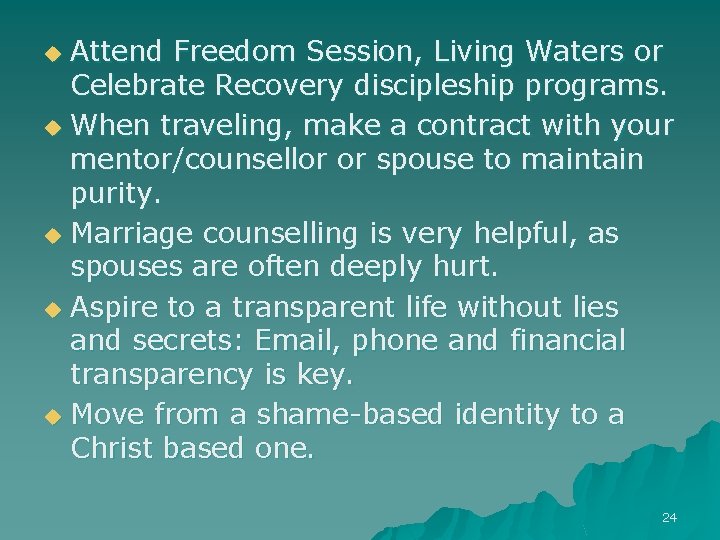 Attend Freedom Session, Living Waters or Celebrate Recovery discipleship programs. u When traveling, make
