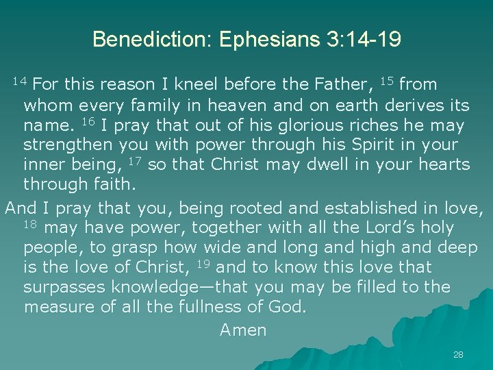 Benediction: Ephesians 3: 14 -19 14 For this reason I kneel before the Father,