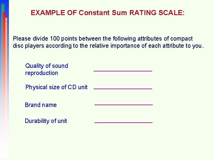 EXAMPLE OF Constant Sum RATING SCALE: Please divide 100 points between the following attributes