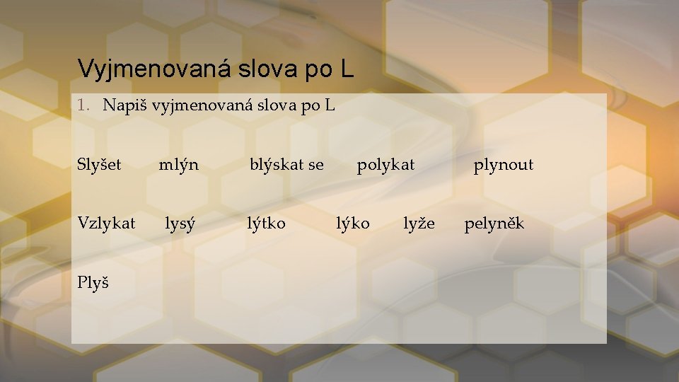 Vyjmenovaná slova po L 1. Napiš vyjmenovaná slova po L Slyšet mlýn blýskat se