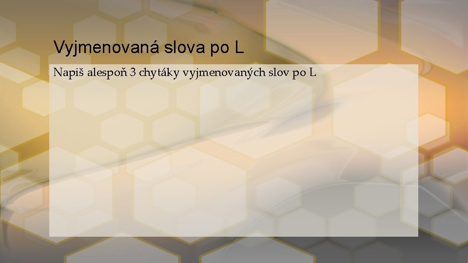 Vyjmenovaná slova po L Napiš alespoň 3 chytáky vyjmenovaných slov po L 